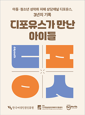 아동 · 청소년 성착취 피해 상담채널 디포유스, 3년의 기록  디포유스가 만난 아이들  한국여성인권진흥원, 중앙디지털성범죄피해자지원센터, 디포유스